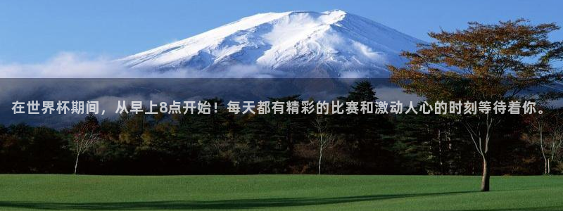 世界杯 赛程：在世界杯期间，从早上8点开始！每天都有精彩的比赛和激动人心的时刻等待着你。